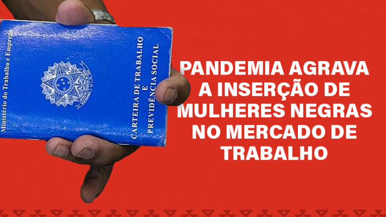  Pandemia agrava a inserção de mulheres negras no mercado de trabalho